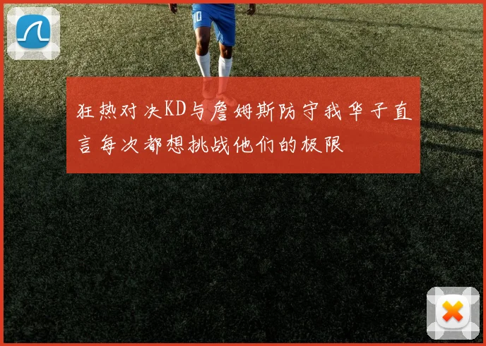 狂热对决KD与詹姆斯防守我华子直言每次都想挑战他们的极限