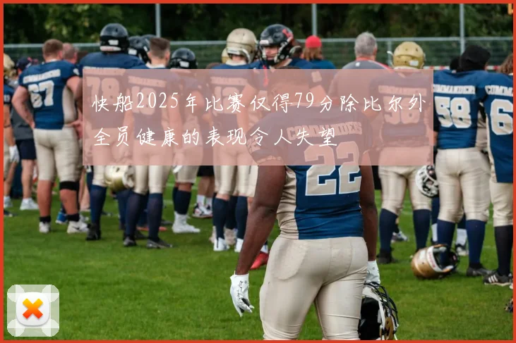 快船2025年比赛仅得79分除比尔外全员健康的表现令人失望