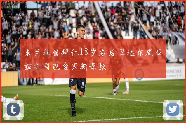 米兰租借拜仁18岁右后卫达尔皮亚兹合同包含买断条款