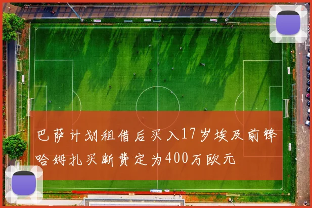 巴萨计划租借后买入17岁埃及前锋哈姆扎买断费定为400万欧元